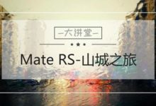多圖實測：華為Mate RS保時捷設計上手，三攝拍照是真的強！-酷播亮新聞